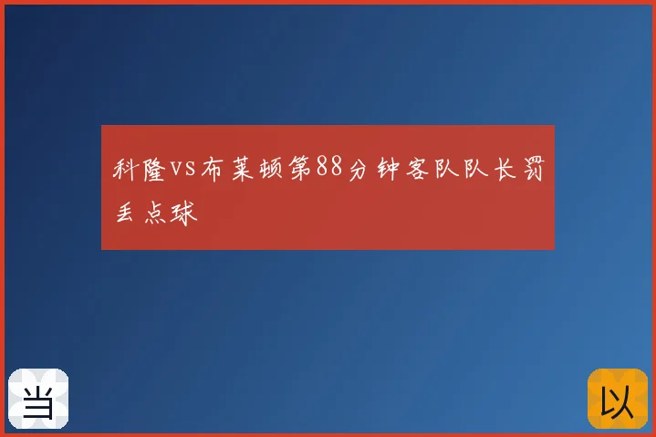 科隆vs布莱顿第88分钟客队队长罚丢点球