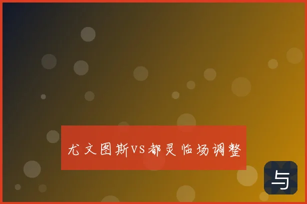 尤文图斯vs都灵临场调整