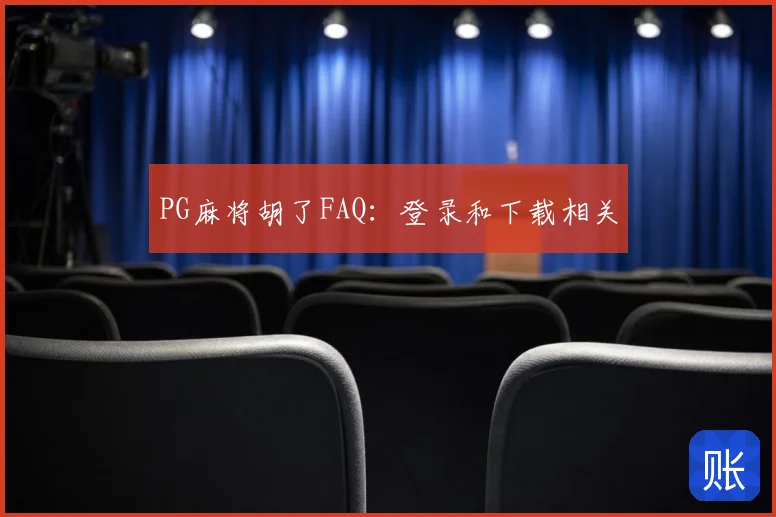 PG麻将胡了FAQ:登录和下载相关